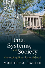Title: Data, Systems, and Society: Harnessing AI for Societal Good, Author: Munther A. Dahleh