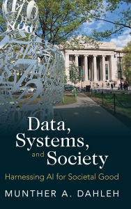 Title: Data, Systems, and Society: Harnessing AI for Societal Good, Author: Munther A. Dahleh