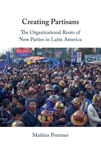 Creating Partisans: The Organizational Roots of New Parties Latin America