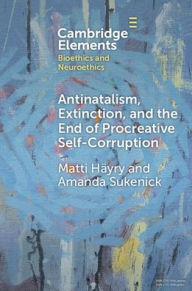 Free pdfs books download Antinatalism, Extinction, and the End of Procreative Self-Corruption 9781009455305 by Matti Häyry, Amanda Sukenick  (English Edition)
