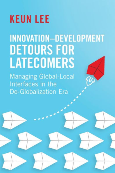 Innovation-Development Detours for Latecomers: Managing Global-Local Interfaces the De-Globalization Era