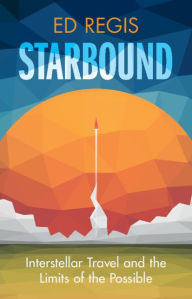 Title: Starbound: Interstellar Travel and the Limits of the Possible, Author: Ed Regis