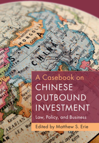 A Casebook on Chinese Outbound Investment: Law, Policy, and Business