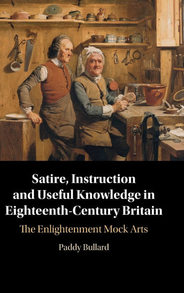 Satire, Instruction and Useful Knowledge Eighteenth-Century Britain: The Enlightenment Mock Arts