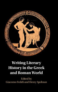 Title: Writing Literary History in the Greek and Roman World, Author: Giacomo Fedeli
