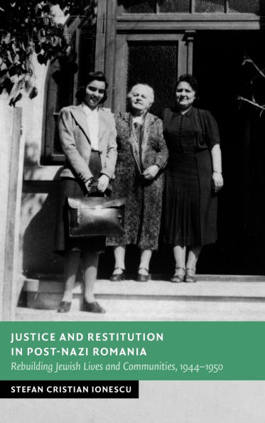 Justice and Restitution Post-Nazi Romania: Rebuilding Jewish Lives Communities, 1944-1950