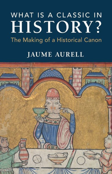 What Is a Classic History?: The Making of Historical Canon