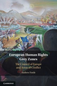 Title: European Human Rights Grey Zones: The Council of Europe and Areas of Conflict, Author: Andrew Forde