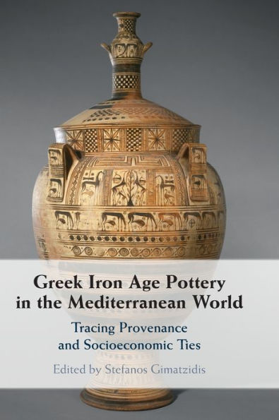 Greek Iron Age Pottery the Mediterranean World: Tracing Provenance and Socioeconomic Ties