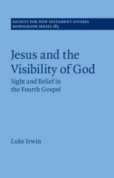 Jesus and the Visibility of God: Sight and Belief in the Fourth Gospel