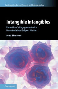 Title: Intangible Intangibles: Patent Law's Engagement with Dematerialised Subject Matter, Author: Brad Sherman