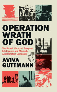 Free pdf ebook search and download Operation Wrath of God: The Secret History of European Intelligence and Mossad's Assassination Campaign  by Aviva Guttmann 9781009503075 (English literature)