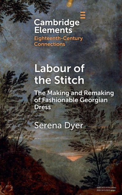 Labour of the Stitch: The Making and Remaking of Fashionable Georgian ...