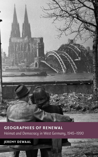 Geographies of Renewal: Heimat and Democracy West Germany, 1945-1990