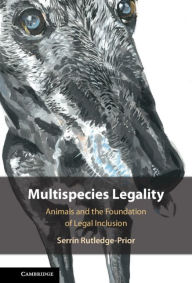 Title: Multispecies Legality: Animals and the Foundation of Legal Inclusion, Author: Serrin Rutledge-Prior