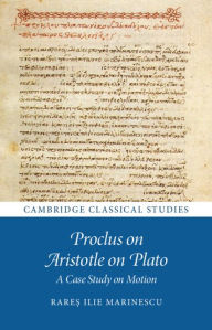 Title: Proclus on Aristotle on Plato: A Case Study on Motion, Author: Rare? Ilie Marinescu