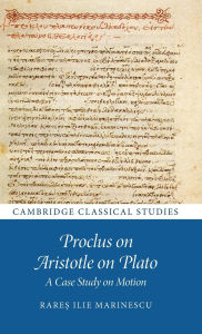 Title: Proclus on Aristotle on Plato: A Case Study on Motion, Author: Rare? Ilie Marinescu