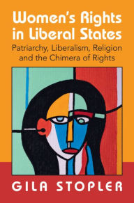 Title: Women's Rights in Liberal States: Patriarchy, Liberalism, Religion and the Chimera of Rights, Author: Gila Stopler