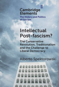Scribd free books download Intellectual Post-fascism?: The Conservative Revolution, Traditionalism and the Challenge to Liberal Democracy  by Alberto Spektorowski 9781009533188