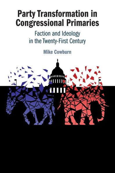 Party Transformation Congressional Primaries: Faction and Ideology the Twenty-First Century