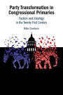 Party Transformation in Congressional Primaries: Faction and Ideology in the Twenty-First Century
