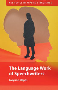 Title: The Language Work of Speechwriters, Author: Gwynne Mapes