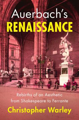Auerbach's Renaissance: Rebirths of an Aesthetic from Shakespeare to Ferrante