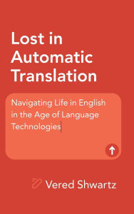 Free downloadable books for kindle Lost in Automatic Translation: Navigating Life in English in the Age of Language Technologies DJVU RTF by Vered Shwartz 9781009552363 English version