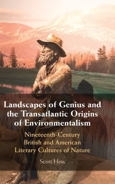 Landscapes of Genius and the Transatlantic Origins Environmentalism: Nineteenth-Century British American Literary Cultures Nature