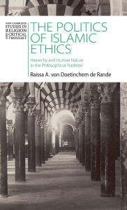 Title: The Politics of Islamic Ethics: Hierarchy and Human Nature in the Philosophical Tradition, Author: Raissa A. von Doetinchem de Rande