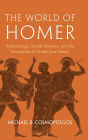 The World of Homer: Archaeology, Social Memory, and the Emergence of Greek Epic Poetry