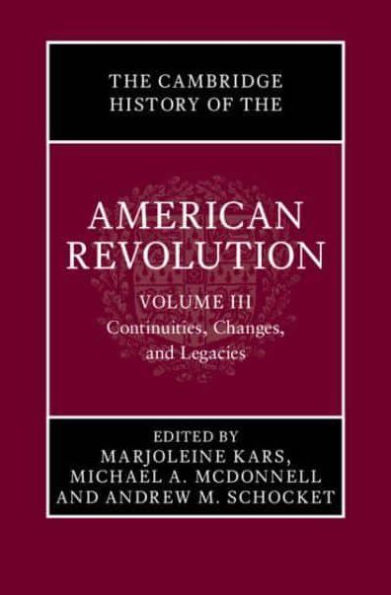 the Cambridge History of American Revolution: Volume 3, Continuities, Changes, and Legacies