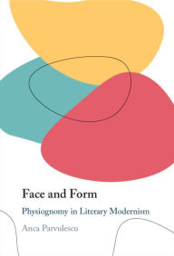 Title: Face and Form: Physiognomy in Literary Modernism, Author: Anca Parvulescu