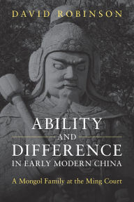 Download free books for itouch Ability and Difference in Early Modern China: A Mongol Family at the Ming Court RTF by David Robinson (English literature)