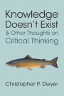 Knowledge Doesn't Exist and Other Thoughts on Critical Thinking