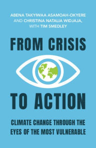 Title: From Crisis to Action: Climate Change Through the Eyes of the Most Vulnerable, Author: Abena Takyiwaa Asamoah-Okyere