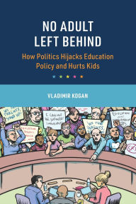 Download books from google free No Adult Left Behind: How Politics Hijacks Education Policy and Hurts Kids by Vladimir Kogan (English literature) 9781009606332 