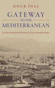 Ebook download kostenlos Gateway to the Mediterranean: An Environmental History of Late Ottoman Izmir 9781009607261