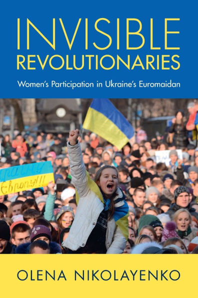 Invisible Revolutionaries: Women's Participation Ukraine's Euromaidan