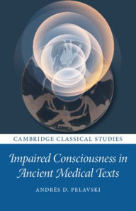 Title: Impaired Consciousness in Ancient Medical Texts, Author: Andrés Pelavski