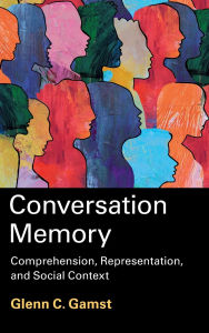 Title: Conversation Memory: Comprehension, Representation, and Social Context, Author: Glenn C. Gamst