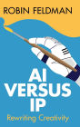 AI versus IP: Rewriting Creativity