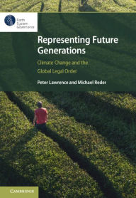 Title: Representing Future Generations: Climate Change and the Global Legal Order, Author: Peter Lawrence