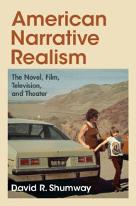 Title: American Narrative Realism: The Novel, Film, Television, and Theater, Author: David R. Shumway