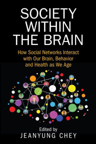 Title: Society within the Brain: How Social Networks Interact with Our Brain, Behavior and Health as We Age, Author: Jeanyung Chey