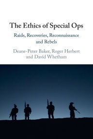 Title: The Ethics of Special Ops: Raids, Recoveries, Reconnaissance, and Rebels, Author: Deane-Peter Baker