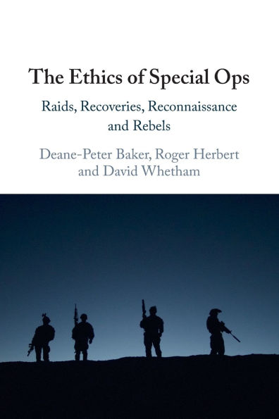 The Ethics of Special Ops: Raids, Recoveries, Reconnaissance, and Rebels