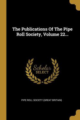 The Publications Of The Pipe Roll Society, Volume 22  by  