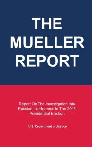 Title: The Mueller Report: Report on the Investigation into Russian Interference in the 2016 Presidential Election, Author: U.S. Department of Justice