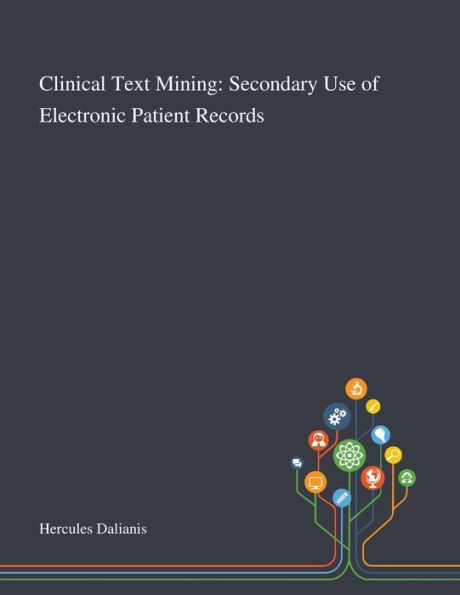 Clinical Text Mining: Secondary Use of Electronic Patient Records